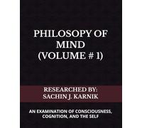 PHILOSOPHY OF MIND (VOLUME # 1): AN EXAMINATION OF CONSCIOUSNESS, COGNITION, AND THE SELF