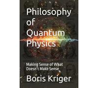 Philosophy of Quantum Physics: Making Sense of What Doesn’t Make Sense (SCIENCE AND COSMOS)