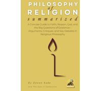 PHILOSOPHY OF RELIGION Summarized: A Concise Guide to Faith, Reason, God, and the Big Questions of Existence - Arguments, Critiques, and Key Debates ... Philosophy (Philosophy Summit Collection)