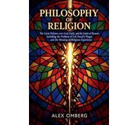 Philosophy of Religion: The Great Debates over God, Faith, and the Limits of Reason, Including the Problem of Evil, Pascal's Wager, and the Meaning of Religious Experience (Philosophical Movements)