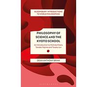 Philosophy of Science and The Kyoto School: An Introduction to Nishida Kitaro, Tanabe Hajime and Tosaka Jun (Bloomsbury Introductions to World Philosophies)