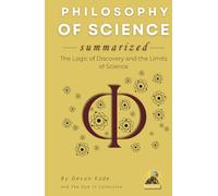 PHILOSOPHY OF SCIENCE Summarized: The Logic of Discovery and the Limits of Science (Philosophy Summit Collection)