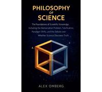 Philosophy of Science: The Foundations of Scientific Knowledge, Including the Demarcation Problem, Falsification, Paradigm Shifts, and the Debate over ... Discovers Truth (Philosophical Movements)