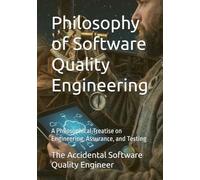 Philosophy of Software Quality Engineering: A Philosophical Treatise on Engineering, Assurance, and Testing: 2 (Atheneum - Elements of Software Quality Engineering)
