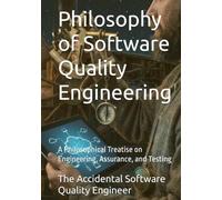 Philosophy of Software Quality Engineering: A Philosophical Treatise on Engineering, Assurance, and Testing (Atheneum - Elements of Software Quality Engineering)