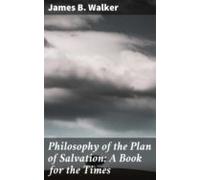Philosophy Of The Plan Of Salvation: A Book For The Times (ebook)