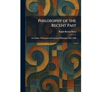 Philosophy of the Recent Past: An Outline of European and American Philosophy Since 1860