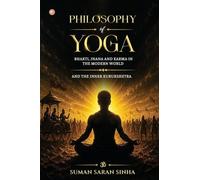 Philosophy of Yoga - Bhakti, Jnana and Karma in the Modern World: And the Inner Kurukshetra