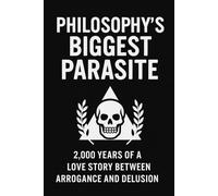 Philosophy’s biggest parasite: 2000 years of a love story between arrogance and delusion