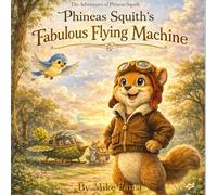 Phineas Squith’s Fabulous Flying Machine (The Adventures of Phineas Squith)