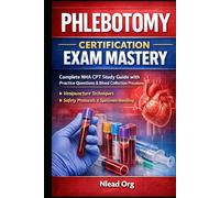 Phlebotomy Certification Exam Mastery: Complete NHA CPT Study Guide with Practice Questions, Safety Protocols, and Step-by-Step Blood Collection Procedures