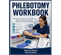 PHLEBOTOMY WORKBOOK: Venipuncture Practice, Order of Draw Mastery, Specimen Handling, and Certified Phlebotomy Technician Exam Prep