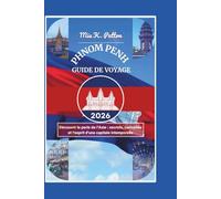 PHNOM PENH GUIDE DE VOYAGE 2026: Découvrir la perle de l'Asie : secrets, curiosités et l'esprit d'une capitale intemporelle