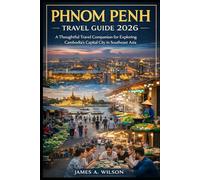 Phnom Penh Travel Guide 2026: A Thoughtful Travel Companion for Exploring Cambodia’s Capital City in Southeast Asia