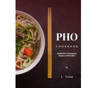Pho Cookbook Authentic Vietnamese Soup and Noodles: Delicious and Flavourful Recipes that are easy to master