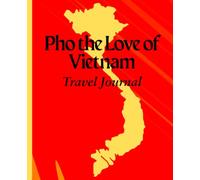 Pho the Love of Vietnam Travel Journal: Travel Diary for Your Vietnam Adventures, 110 pages, 7.5 x 9.25"
