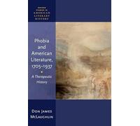 Phobia and American Literature, 1705-1937: A Therapeutic History (Oxford Studies in American Literary History)