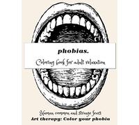 Phobias. Coloring Book for Adult Relaxation, Human Common and Strange Fears, Art Therapy: Color Your Phobia: Mindfulness and Anti-Stress Workbook | Activity Book for Adults