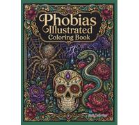 Phobias Illustrated Coloring Book: 40 Intricate Fear-Inspired Illustrations for Stress Relief, Mindful Coloring, and Creative Self-Expression for Teens and Adults