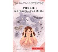 Phobie : reprendre le contrôle: Vivre avec une peur envahissante et s’en libérer en douceur, pas à pas (Comprendre, apaiser, respirer)