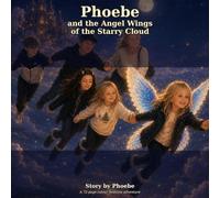 Phoebe and the Angel Wings of the Starry Cloud: A magical bedtime adventure told by Phoebe, expanded and illustrated with AI support.