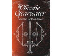 Phoebe Clearwater: and The Golden Arrow
