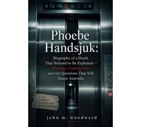 Phoebe Handsjuk: Biography of a Death That Refused to Be Explained - Mystery, Controversy, and the Questions That Still Haunt Australia