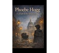 Phoebe Hogg: A Life In The Shadows: The Hampstead Case, Mary Pearcey, and the price of respectability
