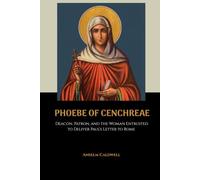 Phoebe of Cenchreae: Deacon, Patron, and the Woman Entrusted to Deliver Paul's Letter to Rome (Early Church Histories by Anselm Caldwell)