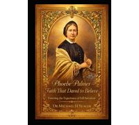 Phoebe Palmer - Faith That Dared to Believe: Entering the Experience of Full Salvation