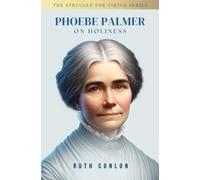 Phoebe Palmer on Holiness (The Struggle for Virtue Series)