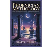 PHOENICIAN MYTHOLOGY: Stories of Wind, Flame, and Renewal from the Edge of Antiquity (World Mythologies)