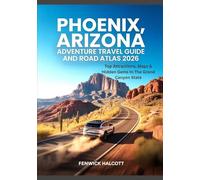 PHOENIX, ARIZONA ADVENTURE TRAVEL GUIDE AND ROAD ATLAS 2026: Top Attractions, Maps & Hidden Gems In The Grand Canyon State