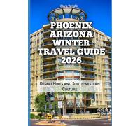 Phoenix Arizona Winter Travel Guide 2026: Desert Hikes and Southwestern Culture (2026 Travel, Tour and Vacation Guide Books)