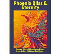 Phoenix Bliss & Eternity: Sacred Bird of Happiness Risen from Ashes, 50 Creative Sheets