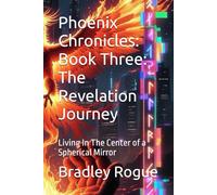 Phoenix Chronicles: Book Three: The Revelation Journey: Living In The Center of a Spherical Mirror (Living In The Center of a Spherical Mirror: The Kronos Deception & The Phoenix Dodecahedron)