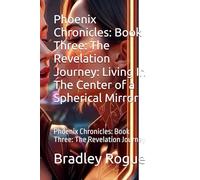 Phoenix Chronicles: Book Three: The Revelation Journey: Living In The Center of a Spherical Mirror: Phoenix Chronicles: Book Three: The Revelation ... Kronos Deception & The Phoenix Dodecahedron)