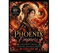 Phoenix Empress Coloring Book: More Than 40 Beautiful Illustrations of Elegant Empresses, Majestic Phoenixes, Traditional Asian-Inspired Fashion, and ... (Imperial Princesses Coloring Collection)