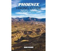 PHOENIX HIKING GUIDE 2025-2026: Best Day Hikes, Desert Trails and Scenic Viewpoints. Across the Sonoran Desert, includes Camelback Mountain, Papago ... the World: Essential Hiking Guide Series)