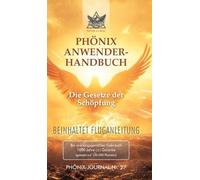 Phönix-Journal Nr. 27: PHÖNIX ANWENDERHANDBUCH: Die Gesetze der Schöpfung