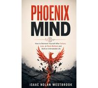 Phoenix Mind: How to Reinvent Yourself After Failure, Loss, or Rock Bottom and Build an Unbreakable Life (The Identity Mastery Series)