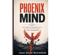 Phoenix Mind: How to Reinvent Yourself After Failure, Loss, or Rock Bottom and Build an Unbreakable Life (The Identity Mastery Series)