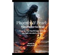 Phoenix & Pearl: Surrender to Heal: A Step-by-step map through darkness into light, one stitch at a time.