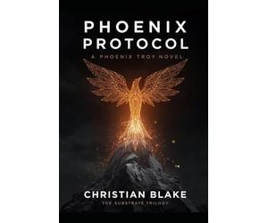 PHOENIX PROTOCOL: A Phoenix Troy Novel (The Substrate Trilogy)