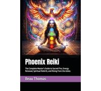 Phoenix Reiki: The Complete Master’s Guide to Sacred Fire, Energy Renewal, Spiritual Rebirth, and Rising From the Ashes (Mythical Reiki Collection)
