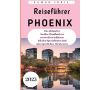 Phoenix Reiseführer 2025: Das ultimative Insider-Handbuch zu versteckten Schätzen, lokalen Spezialitäten und unvergesslichen Abenteuern