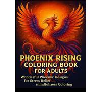 Phoenix Rising Coloring Book for Adults: Phoenix Rising coloring ;Wonderful Phoenix Designs for Stress Relieve; Mindfulness coloring