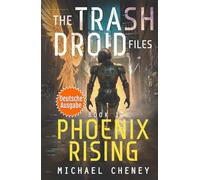 Phoenix Rising (deutsche Ausgabe): Band 1 The Trash Droid Files - a sci fi adventure thriller for adults who love robot fiction (deutsche Ausgabe) (The Trash Droid Files (deutsche Ausgabe))