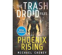 Phoenix Rising (Édition française): Tome 1 - The Trash Droid Files - a sci fi adventure thriller for adults who love robot fiction (Édition française) (The Trash Droid Files (Édition française))