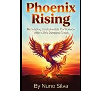 Phoenix Rising: Rebuilding Unshakeable Confidence After Life's Deepest Crises